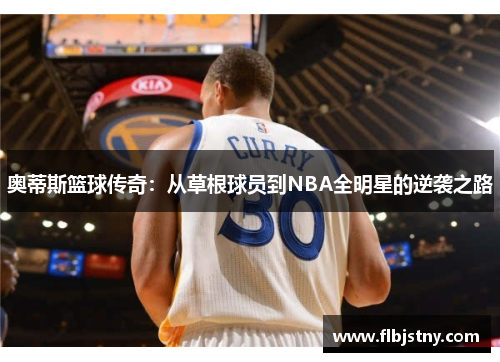 奥蒂斯篮球传奇：从草根球员到NBA全明星的逆袭之路