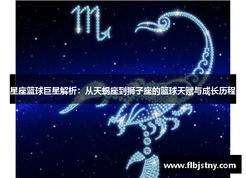 星座篮球巨星解析：从天蝎座到狮子座的篮球天赋与成长历程